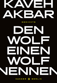 Kaveh Akbar: Den Wolf einen Wolf nennen