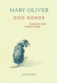 Mary Oliver: Dog Songs: Gedichte &uuml;ber meine Hunde